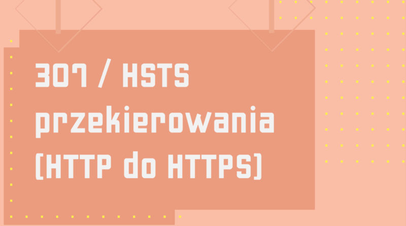 307 HSTS przekierowania (HTTP do HTTPS)